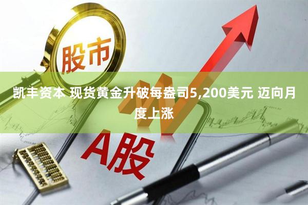 凯丰资本 现货黄金升破每盎司5,200美元 迈向月度上涨