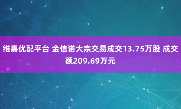 维嘉优配平台 金信诺大宗交易成交13.75万股 成交额209.69万元