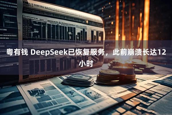 粤有钱 DeepSeek已恢复服务，此前崩溃长达12小时