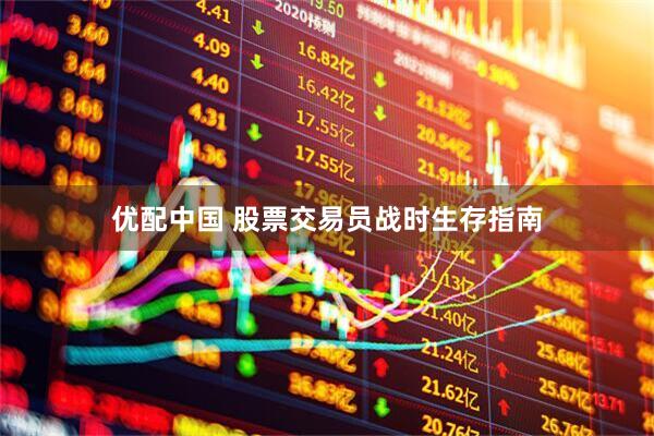优配中国 股票交易员战时生存指南